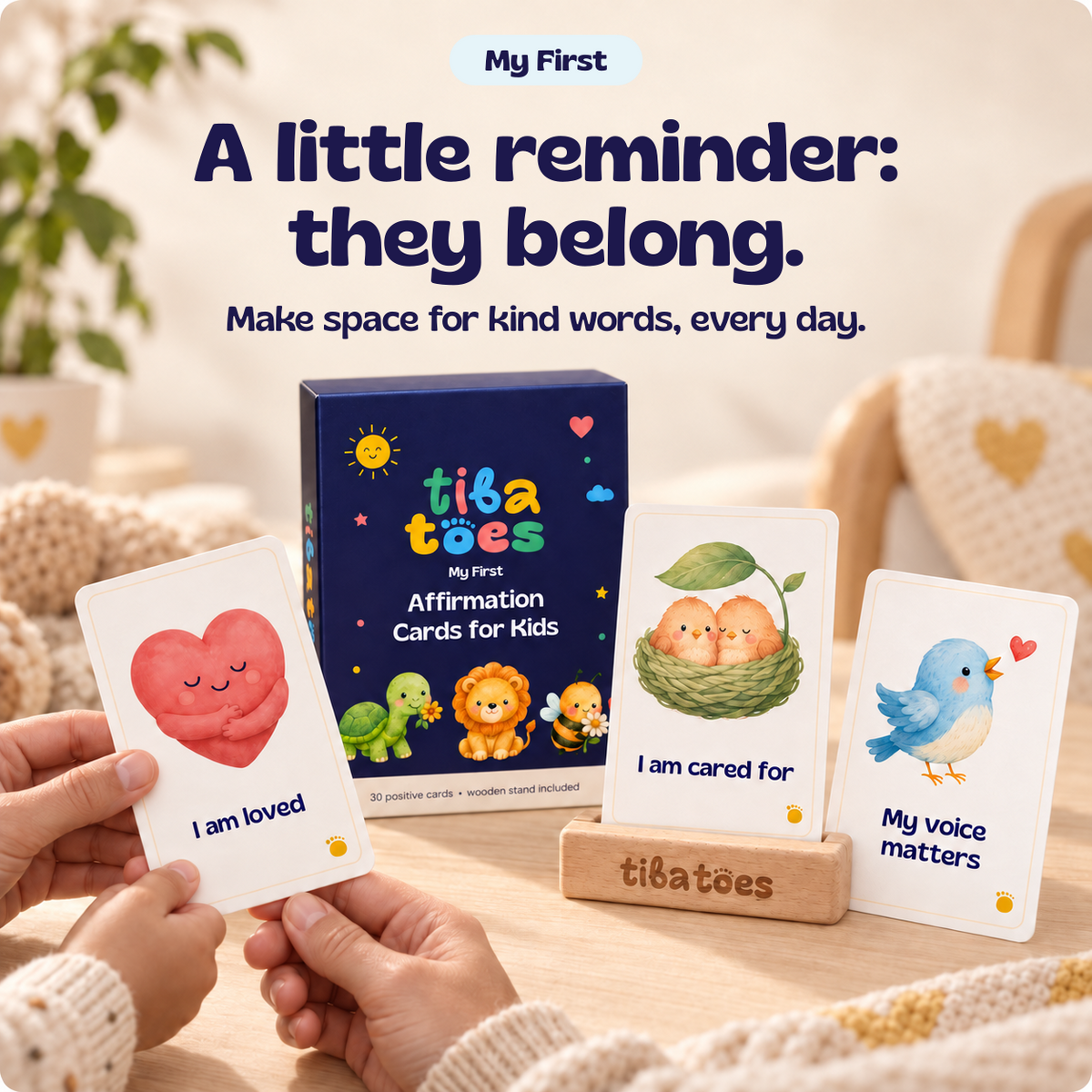 A little reminder: they belong. Make space for kind words, every day. My First cards include I am loved, I am cared for and My voice matters. Generated explainer mockup.